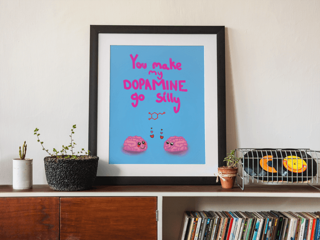 You Make My Dopamine Go Silly A4 Art Print