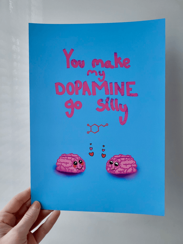 You Make My Dopamine Go Silly A4 Art Print